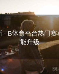 功能解析 - B体育平台热门赛事交互功能升级