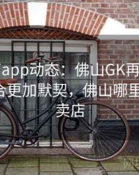 mk体育app动态：佛山GK再创佳绩，队伍配合更加默契，佛山哪里有mk专卖店
