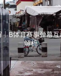 玩法详解｜B体育赛事弹幕互动功能全解析