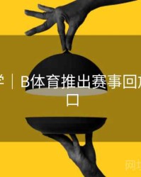新手教学｜B体育推出赛事回放快速入口