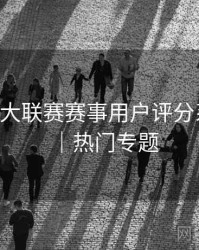 B体育五大联赛赛事用户评分系统解析｜热门专题