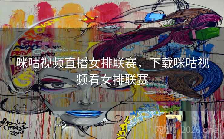 咪咕视频直播女排联赛，下载咪咕视频看女排联赛