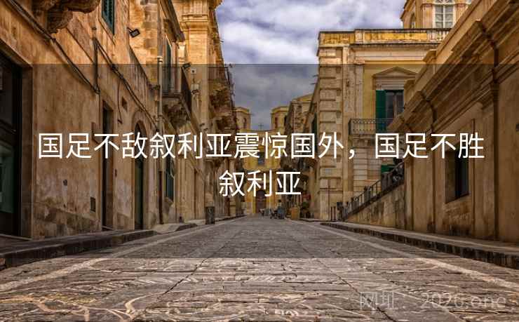 国足不敌叙利亚震惊国外，国足不胜叙利亚
