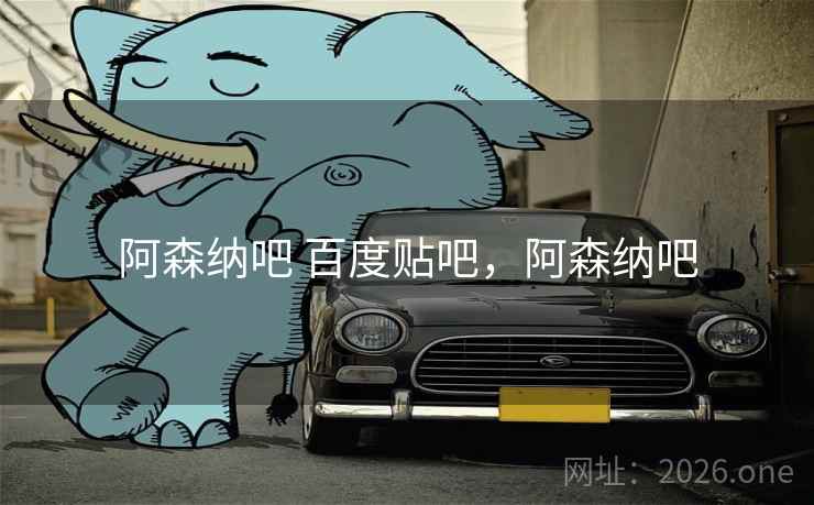 阿森纳吧 百度贴吧，阿森纳吧
