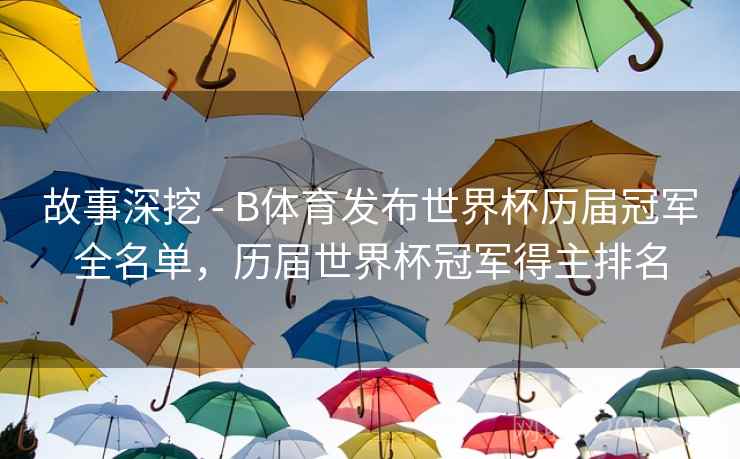 故事深挖 - B体育发布世界杯历届冠军全名单，历届世界杯冠军得主排名
