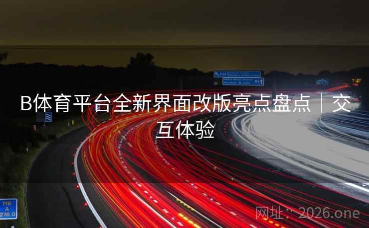 B体育平台全新界面改版亮点盘点｜交互体验