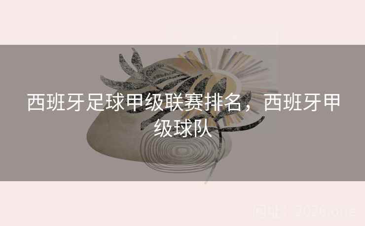 西班牙足球甲级联赛排名，西班牙甲级球队