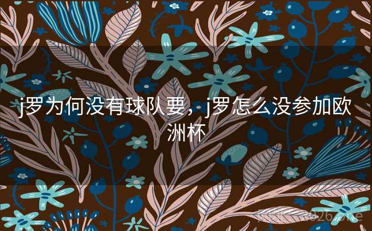 j罗为何没有球队要，j罗怎么没参加欧洲杯