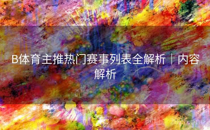 B体育主推热门赛事列表全解析｜内容解析