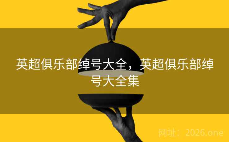 英超俱乐部绰号大全，英超俱乐部绰号大全集